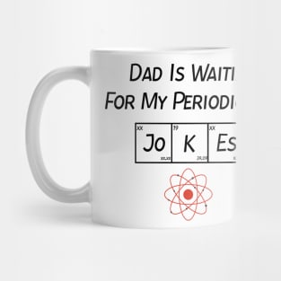 Dad Is Waiting For My Periodically Jokes, Gift For Dad Mug